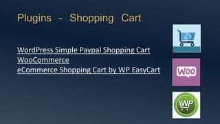 Plugins – Shopping Cart
WordPress Simple Paypal Shopping Cart
WooCommerce
eCommerce Shopping Cart by WP EasyCart
 