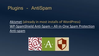 Plugins – AntiSpam
Akismet (already in most installs of WordPress)
WP-SpamShield Anti-Spam – All-in-One Spam Protection
Anti-spam
 