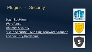 Plugins – Security
Login Lockdown
Wordfence
Ithemes Security
Sucuri Security – Auditing, Malware Scanner
and Security Hardening
 