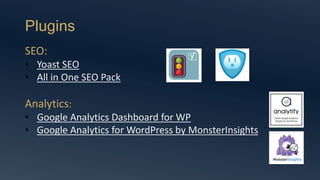 Plugins
SEO:
• Yoast SEO
• All in One SEO Pack
Analytics:
• Google Analytics Dashboard for WP
• Google Analytics for WordPress by MonsterInsights
 