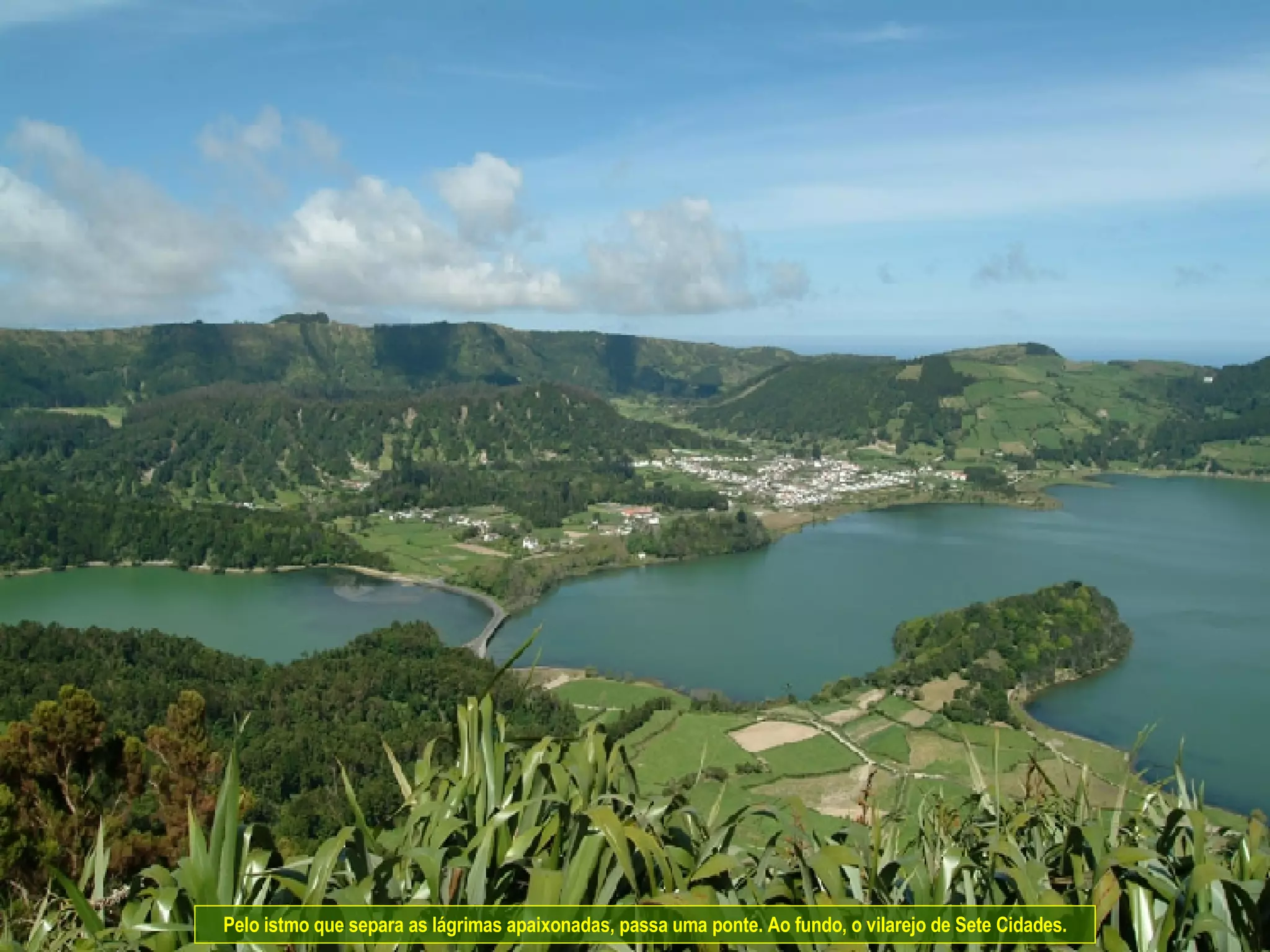 Pelo istmo que separa as lágrimas apaixonadas, passa uma ponte. Ao fundo, o vilarejo de Sete Cidades. 