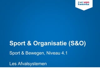 Sport & Organisatie (S&O)
Sport & Bewegen, Niveau 4.1
Les Afvalsystemen
 