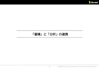 「蓄積」と「分析」の連携




     23   Copyright © 2011 So-net Entertainment Corporation, All rights reserved.
 