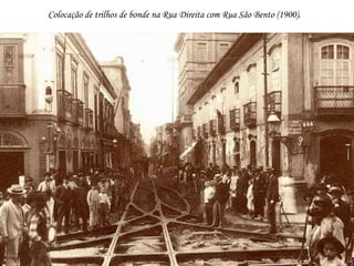 Colocação de trilhos de bonde na Rua Direita com Rua São Bento (1900).   