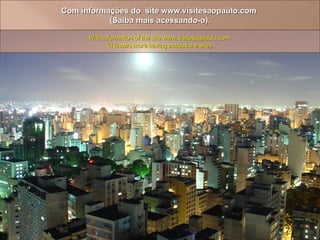 With information of the site www.visitesaopaulo.com  (it knows more having access the site). Com informações do  site www.visitesaopaulo.com  (Saiba mais acessando-o). 