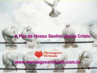 A Paz de Nosso Senhor Jesus Cristo. www.mensagensvirtuais.com.br 