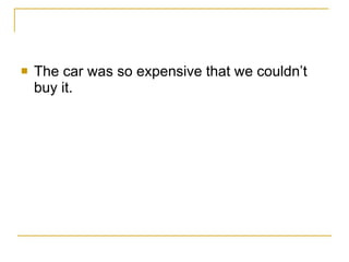 The car was so expensive that we couldn’t buy it. 