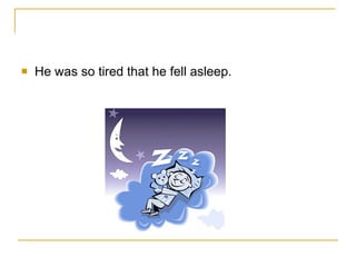 He was so tired that he fell asleep. 