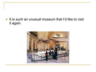 It is such an unusual museum that I’d like to visit it again. 