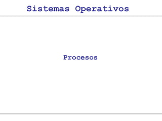 Sistemas Operativos




      Procesos
 