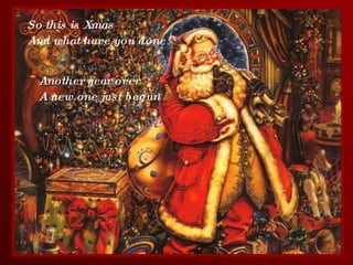 So this is Xmas And what have you done Another year over A  new one just begun 