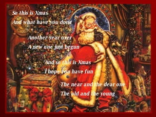 So this is Xmas And what have you done Another year over A  new one just begun And so this is Xmas I hope you have fun The near and the dear one The old and the young  