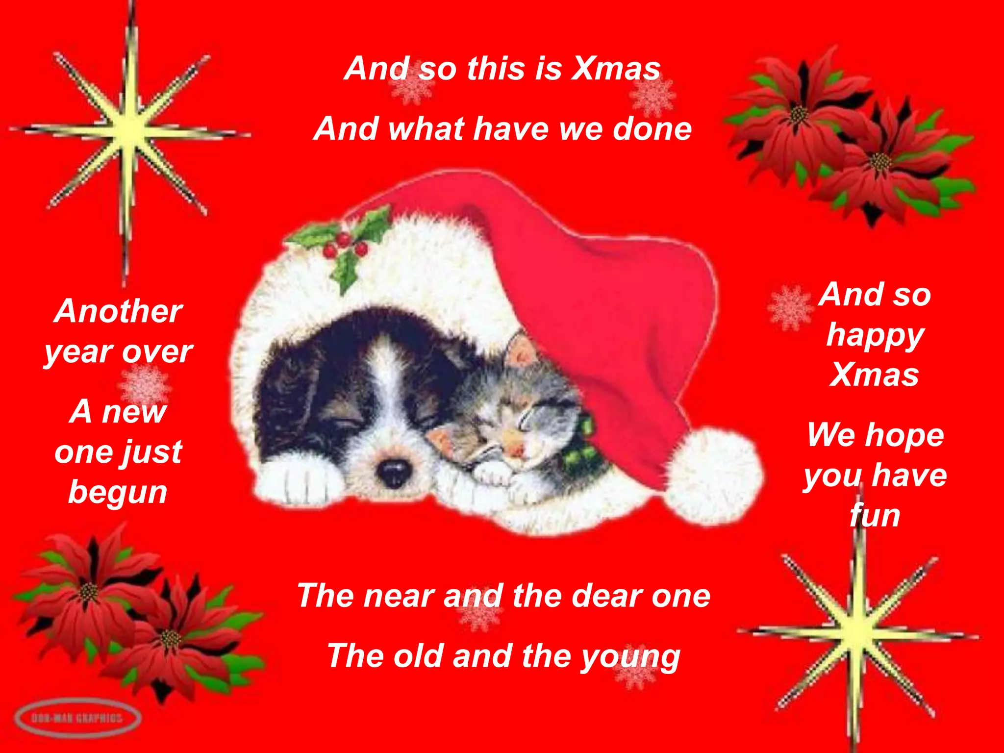 And so this is XmasAnd what have we doneAnd so happy XmasWe hope you have funAnother year overA new one just begunThe near and the dear oneThe old and the young 