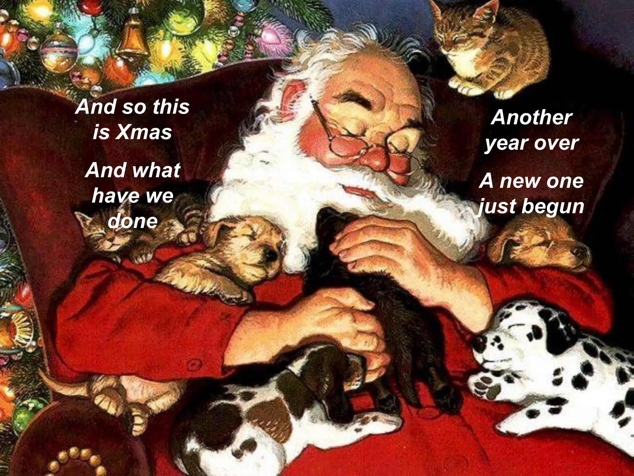 And so this is XmasAnd what have we doneAnother year overA new one just begun