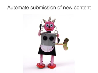 Automate submission of new content
 