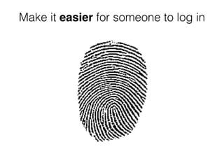 Make it easier for someone to log in
 