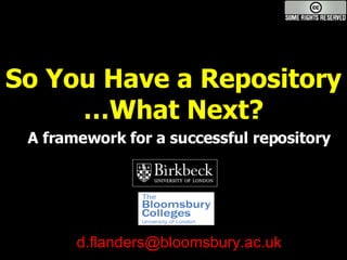 So You Have a Repository …What Next? A framework for a successful repository [email_address]   