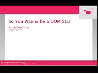 So You Want To Be A DOM Star (The Ajax Experience '06)