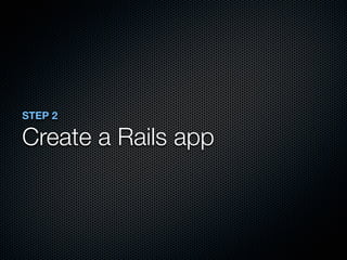 STEP 2

Create a Rails app
 