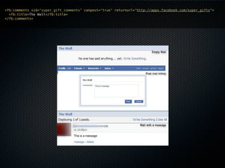 <fb:comments xid="super_gift_comments" canpost="true" returnurl="http://apps.facebook.com/super_gifts">
  <fb:title>The Wall</fb:title>
</fb:comments>
 