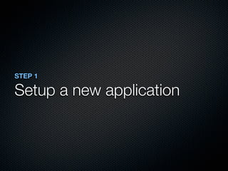 STEP 1

Setup a new application
 