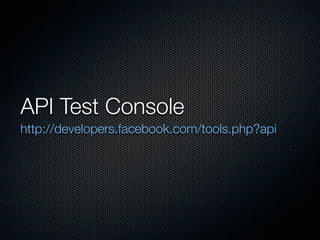API Test Console
http://developers.facebook.com/tools.php?api
 
