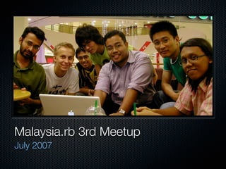 Malaysia.rb 3rd Meetup
July 2007
 