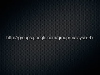http://groups.google.com/group/malaysia-rb
 