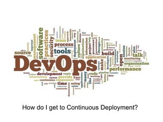 How do I get to Continuous Deployment?
 