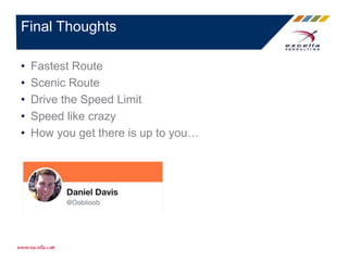 • Fastest Route
• Scenic Route
• Drive the Speed Limit
• Speed like crazy
• How you get there is up to you…
Final Thoughts
 