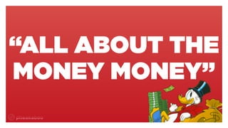 @petehotchkiss
“ALL ABOUT THE
MONEY Ѱ”
 