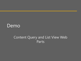 Demo

  Content Query and List View Web
               Parts
 