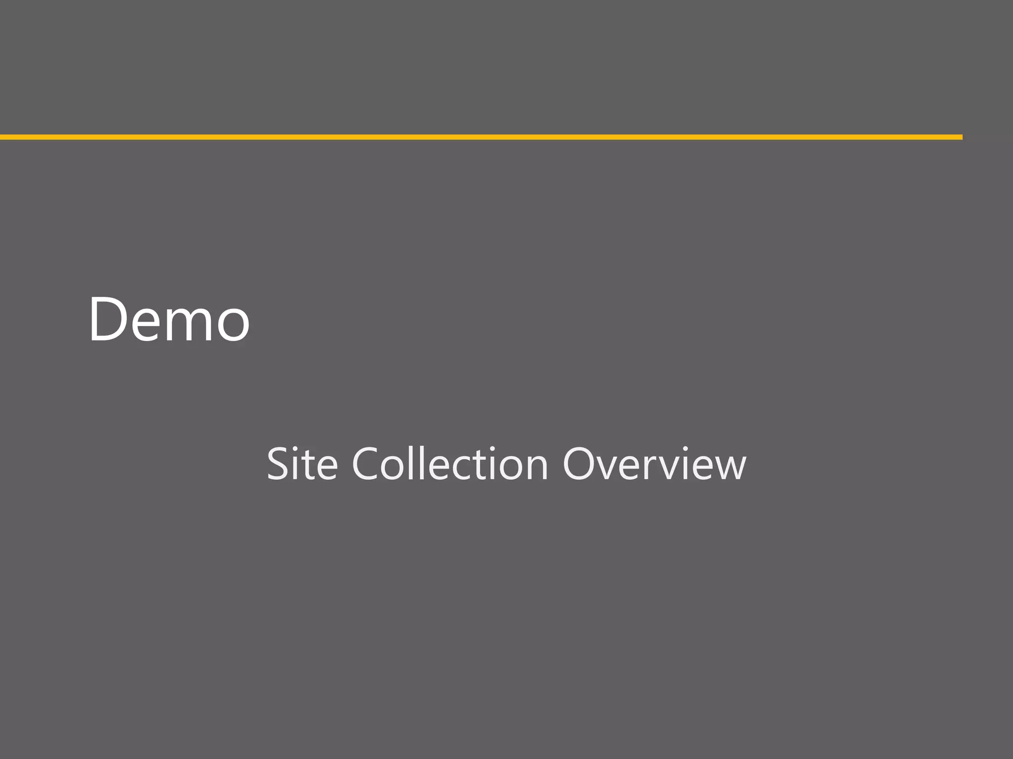 Demo

       Site Collection Overview
 