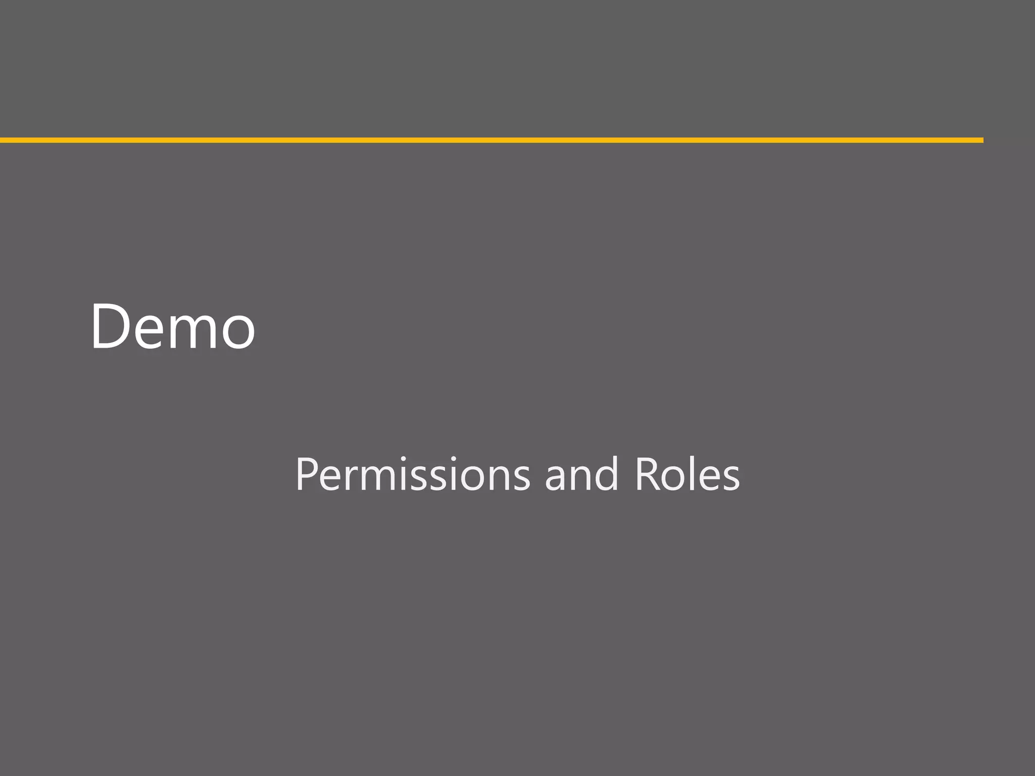 Demo

       Permissions and Roles
 