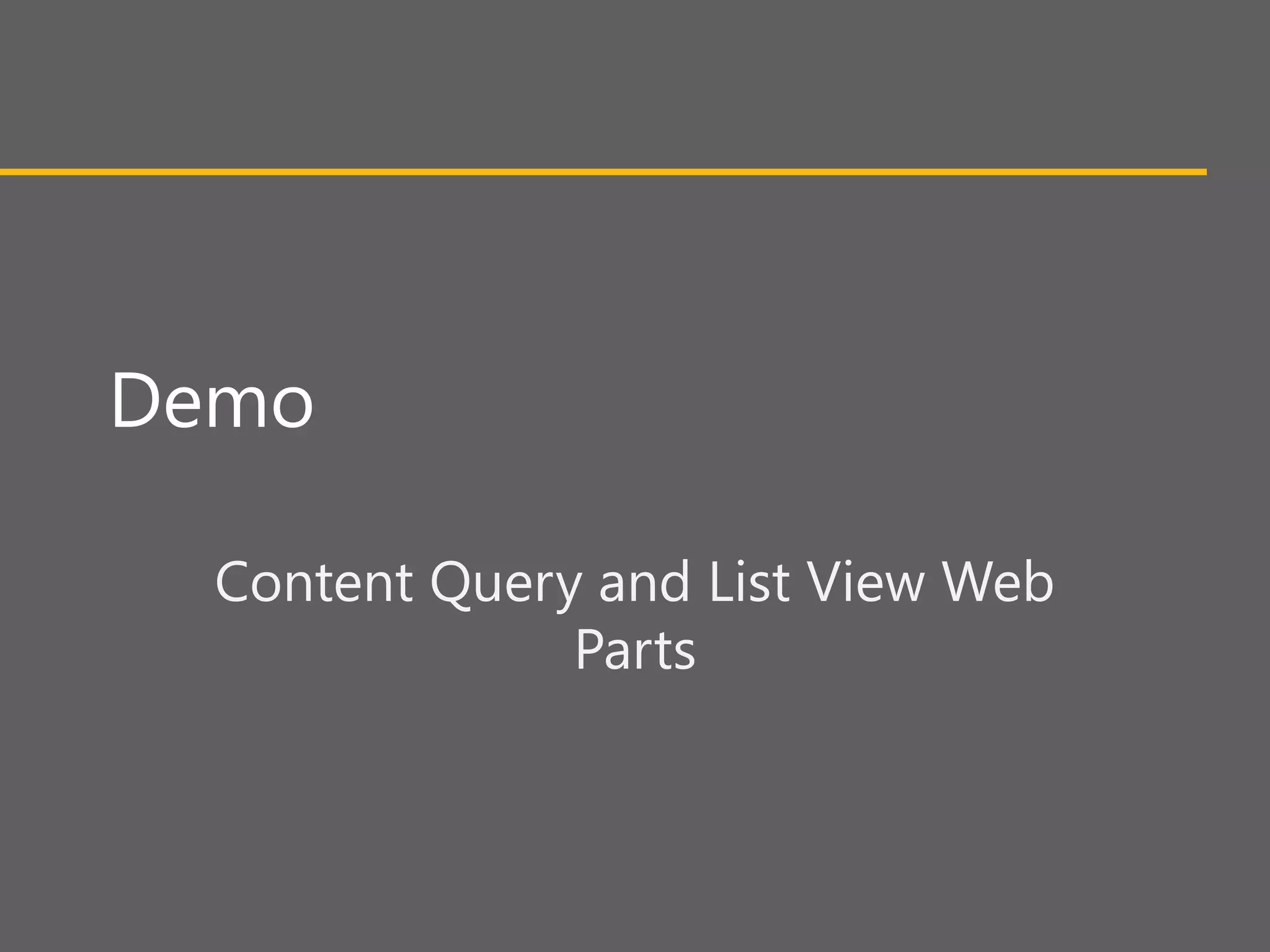 Demo

  Content Query and List View Web
               Parts
 