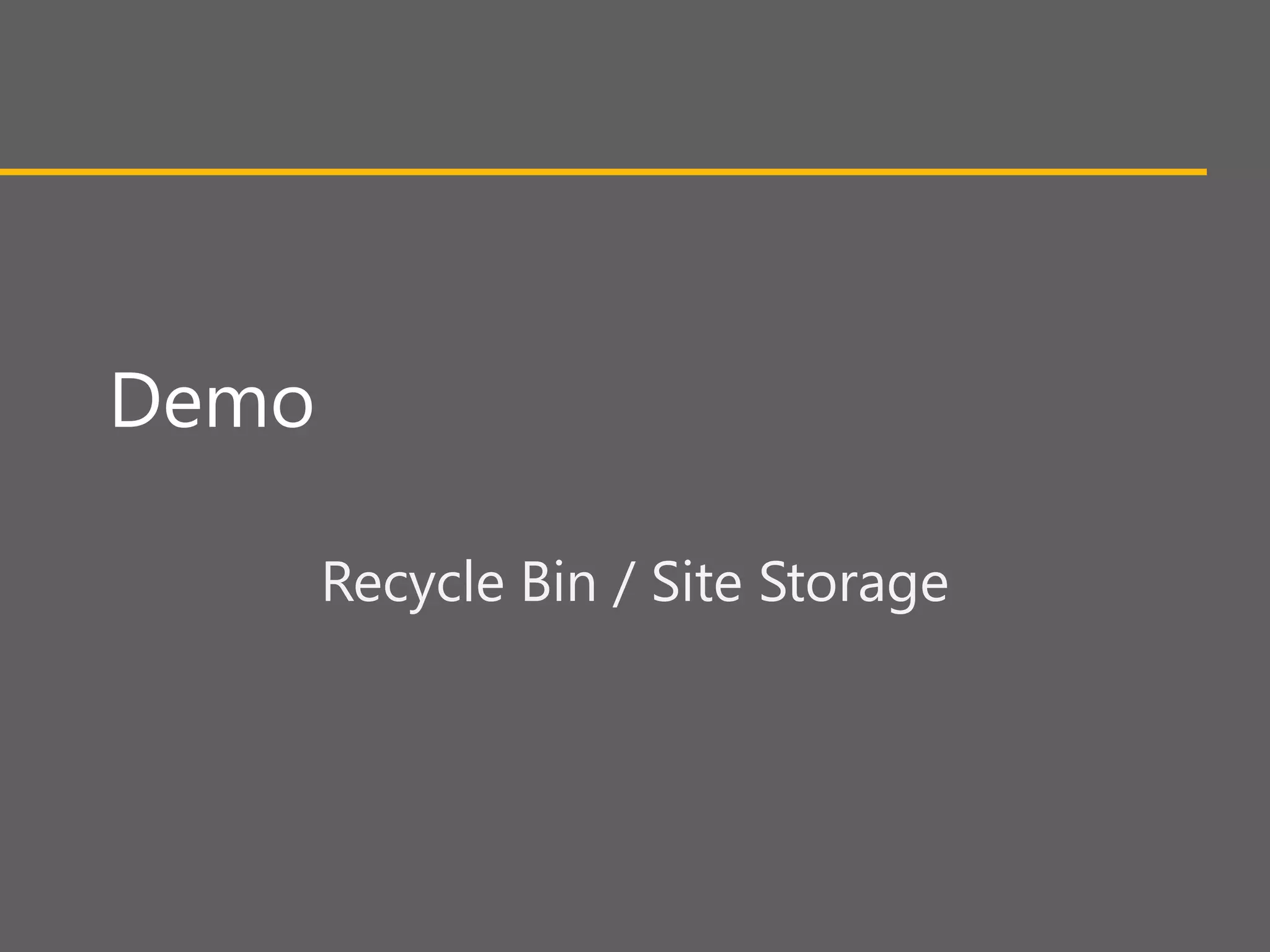 Demo

       Recycle Bin / Site Storage
 