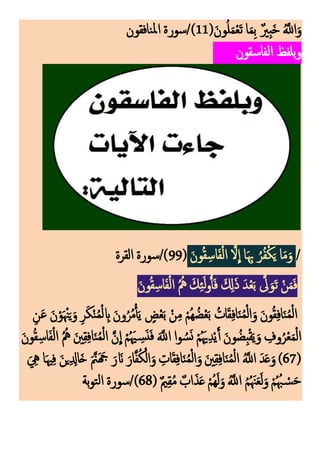 (َ‫ون‬‫م‬‫ل‬َ‫م‬ْ‫ع‬َ‫ت‬ ‫ا‬َ‫م‬‫ك‬‫ب‬ ٌ‫كْي‬‫ب‬َ‫خ‬ ‫م‬َّ
‫اَّلل‬َ‫و‬
11
‫نافقون‬‫مل‬‫ا‬ ‫سورة‬/)
‫الفاسقون‬ ‫وبلفظ‬
/
َ‫ون‬‫م‬‫ق‬‫ك‬‫اس‬َ‫ف‬ْ‫ل‬‫ا‬ َّ‫َل‬
ِ
‫ا‬ ‫ا‬َ ‫ك‬‫هب‬ ‫م‬‫ر‬‫م‬‫ف‬ْ‫ك‬َ‫ي‬ ‫ا‬َ‫م‬َ‫و‬
(
99
‫القرة‬ ‫سورة‬/)
‫م‬‫م‬‫مه‬ َ‫ك‬‫ك‬‫ئ‬َ‫ل‬‫و‬ُ‫أ‬َ‫ف‬ َ ‫ك‬
‫ِل‬َ‫ذ‬ َ‫د‬ْ‫ع‬َ‫ب‬ َّ
‫ ى‬َ‫و‬َ‫ت‬ ْ‫ن‬َ‫م‬َ‫ف‬
َ‫ون‬‫م‬‫ق‬‫ك‬‫اس‬َ‫ف‬ْ‫ل‬‫ا‬
‫ك‬‫ن‬َ‫ع‬ َ‫ن‬ْ‫و‬َ ْ‫ْن‬َ‫ي‬َ‫و‬ ‫ك‬‫ر‬َ‫ك‬ْ‫ن‬‫م‬‫م‬ْ‫ل‬ ‫ك‬
‫اب‬ َ‫ون‬‫م‬‫ر‬‫م‬‫م‬ْ‫أ‬َ‫ي‬ ٍ
‫ض‬ْ‫ع‬َ‫ب‬ ْ‫ن‬‫ك‬‫م‬ ْ‫مم‬‫ه‬ ‫م‬‫ض‬ْ‫ع‬َ‫ب‬ ‫م‬‫ات‬َ‫ق‬‫ك‬‫ف‬‫ا‬َ‫ن‬‫م‬‫م‬ْ‫ل‬‫ا‬َ‫و‬ َ‫ن‬‫و‬‫م‬‫ق‬‫ك‬‫ف‬‫ا‬َ‫ن‬‫م‬‫م‬ْ‫ل‬‫ا‬
َ‫ن‬‫و‬‫م‬‫ق‬‫ك‬‫اس‬َ‫ف‬ْ‫ل‬‫ا‬ ‫م‬‫م‬‫مه‬ َ‫ني‬‫ك‬‫ق‬‫ك‬‫ف‬‫ا‬َ‫ن‬‫م‬‫م‬ْ‫ل‬‫ا‬ َّ‫ن‬
ِ
‫ا‬ ْ‫م‬‫م‬ َ‫هي‬ ‫ك‬
‫س‬َ‫ن‬َ‫ف‬ ََّ
‫اَّلل‬ ‫وا‬ ‫م‬‫س‬َ‫ن‬ ْ‫م‬‫م‬َ‫َي‬‫ك‬‫د‬ْ‫ي‬َ‫أ‬ َ‫ون‬ ‫م‬‫كض‬‫ب‬ْ‫ق‬َ‫ي‬َ‫و‬ ‫ك‬
‫وف‬‫م‬‫ر‬ْ‫ع‬َ‫م‬ْ‫ل‬‫ا‬
(
67
‫ا‬َ‫ن‬‫م‬‫م‬ْ‫ل‬‫ا‬ ‫م‬َّ
‫اَّلل‬ َ‫د‬َ‫ع‬َ‫و‬ )
َ ‫ك‬
‫ِه‬ ‫ا‬َ‫هي‬‫ك‬‫ف‬ َ‫ن‬‫ي‬‫ك‬ ‫ك‬
‫اِل‬َ‫خ‬ ََّ‫َّن‬َ َ
‫َج‬ َ‫ر‬ َ‫َن‬ َ‫ار‬َّ‫ف‬‫م‬‫ك‬ْ‫ال‬َ‫و‬ ‫ك‬
‫ات‬َ‫ق‬‫ك‬‫ف‬‫ا‬َ‫ن‬‫م‬‫م‬ْ‫ل‬‫ا‬َ‫و‬ َ‫ني‬‫ك‬‫ق‬‫ك‬‫ف‬
( ٌ‫ي‬‫ك‬‫ق‬‫م‬‫م‬ ٌ‫اب‬َ‫ذ‬َ‫ع‬ ْ‫مم‬‫ه‬َ‫ل‬َ‫و‬ ‫م‬َّ
‫اَّلل‬ ‫م‬‫م‬‫م‬ َ‫ْن‬َ‫ع‬َ‫ل‬َ‫و‬ ْ‫م‬‫م‬ ‫م‬‫ُب‬ ْ
‫س‬َ‫ح‬
68
‫بة‬‫و‬‫ت‬‫ل‬‫ا‬ ‫سورة‬/)
 