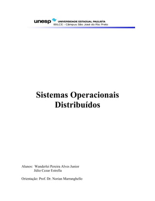 Sistemas Operacionais
              Distribuídos




Alunos: Wanderlei Pereira Alves Junior
        Júlio Cezar Estrella

Orientação: Prof. Dr. Norian Marranghello
 