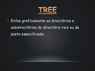 • Exibe graficamente os directórios e 
subdirectórios do directório raiz ou da 
pasta especificada. 
 