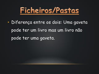 • Diferença entre os dois: Uma gaveta 
pode ter um livro mas um livro não 
pode ter uma gaveta. 
 