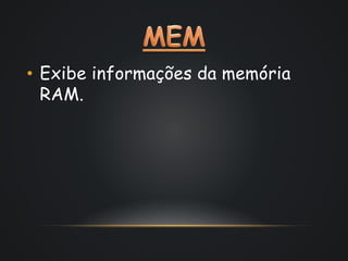 • Exibe informações da memória
RAM.
 