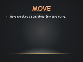 • Move arquivos de um directório para outro.
 