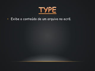 • Exibe o conteúdo de um arquivo no ecrã.
 