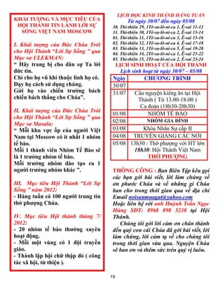 LỊCH ĐỌC KINH THÁNH HẰNG TUẦN
KHẢI TƯỢNG VÀ MỤC TIÊU CỦA                     Từ ngày 30/07 đến ngày 05/08
 HỘI THÁNH TIN LÀNH LỜI SỰ             30. Thi-thiên 29, 1Tê-sa-lô-ni-ca 1, Ê-sai 11-12
  SỐNG VIỆT NAM MOSCOW                 31. Thi-thiên 30, 1Tê-sa-lô-ni-ca 2, Ê-sai 13-14
                                       01. Thi-thiên 31, 1Tê-sa-lô-ni-ca 3, Ê-sai 15-16
I. Khải tượng của Đức Chúa Trời        02. Thi-thiên 32, 1Tê-sa-lô-ni-ca 4, Ê-sai 17-18
                                       03. Thi-thiên 33, 1Tê-sa-lô-ni-ca 5, Ê-sai 19-20
cho Hội Thánh “Lời Sự Sống ” qua       04. Thi-thiên 34, 2Tê-sa-lô-ni-ca 1, Ê-sai 21-22
Mục sư ULEKMAN:                        05. Thi-thiên 35, 2Tê-sa-lô-ni-ca 2, Ê-sai 23-24
“ Hãy trang bị cho dân sự Ta lời           LỊCH SINH HOẠT CỦA HỘI THÁNH
đức tin.                                     Lịch sinh hoạt từ ngày 30/07 – 05/08
Chỉ cho họ vũ khí thuộc linh họ có.    Ngày            CHƯƠNG TRÌNH
Dạy họ cách sử dụng chúng.             30/07
Gửi họ vào chiến trường bách           31/07      Cầu nguyện kiêng ăn tại Hội
chiến bách thắng cho Chúa”.                        Thánh ( Từ 13.00-18.00 )
                                                    Ca đoàn (18h30-20h30)
II. Khải tượng của Đức Chúa Trời
                                       01/08           NHÓM TẾ BÀO
cho Hội Thánh “Lời Sự Sống ” qua
Mục sư Masula:                         02/08       NHÓM GIA ĐÌNH
“ Mỗi khu vực ốp của người Việt        03/08     Khóa Nhân Sự cấp II
Nam tại Moscow có ít nhất 1 nhóm       04/08 TRUYỀN GIẢNG CÁC NƠI
tế bào.                                05/08 13h30 : Thờ phượng với HT lớn
Mỗi 1 thành viên Nhóm Tế Bào sẽ               18h30: Hội Thánh Việt Nam
là 1 trưởng nhóm tế bào.                            THỜ PHƯỢNG
Mỗi trưởng nhóm đào tạo ra 1
người trưởng nhóm khác ”.              THÔNG CÔNG : Ban Biên Tập kêu gọi
                                       các bạn gởi bài viết, lời làm chứng về
III. Mục tiêu Hội Thánh “Lời Sự        ơn phước Chúa và về những gì Chúa
Sống ” năm 2012:                       ban cho trong thời gian qua về địa chỉ
- Hàng tuần có 100 người trung tín     Email noisanmuagat@yahoo.com
thờ phượng Chúa.                       Hoặc liên hệ với anh Huỳnh Trần Ngọc
                                       Hùng SĐT: 8968 898 5238 tại Hội
IV. Mục tiêu Hội thánh tháng 7/        Thánh.
2012:                                     Chúng tôi gởi lời cảm ơn chân thành
- 20 nhóm tế bào thường xuyên          đến quý con cái Chúa đã gởi bài viết, lời
hoạt động.                             làm chứng, lời cảm tạ về cho chúng tôi
- Mỗi một vùng có 1 đội truyền         trong thời gian vừa qua. Nguyện Chúa
giáo.                                  sẽ ban ơn và thêm sức trên quý vị luôn.
- Thành lập hội chữ thập đỏ ( công
tác xã hội, từ thiện ).

                                      19
 