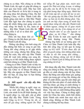 chúng ta ca thán. Nếu chúng ta có Đức           nói tiếng Hi Lạp phàn nàn, trách móc
Thánh Linh, thì ngài sẽ giúp đỡ chúng ta        người Do Thái nói tiếng A-ram, vì những
vượt qua mọi hoàn cảnh. Hãy học tinh            góa phụ của họ đã bị bỏ bê trong việc
thần của Phao-lô và Si-la khi ở trong tù        cấp phát lương thực hằng ngày. Mười hai
đã cùng nhau thờ phượng Chúa. Họ thờ            sứ đồ triệu tập tất cả môn đồ lại và nói:
phượng Chúa, và Đức Thánh Linh đến              “Bỏ việc giảng dạy lời Đức Chúa Trời để
khiến gông cùm tách ra. Khi Đức Thánh           phục vụ bàn ăn là điều không phải. Vậy,
Linh đến ngài ban cho chúng ta quyền            xin anh em hãy chọn trong số mình bảy
năng để chiến thắng mọi gong cùm của            người được tiếng tốt, đầy dẫy Thánh Linh
cuộc sống: bỏ thuốc lá, bia, rượu cờ            và khôn ngoan, chúng tôi sẽ giao trách
bạc,... Khi Đức Thánh Linh đến thì                nhiệm nầy cho họ. Còn chúng tôi sẽ cứ
những điều ô uế sẽ ra khỏi đời                         chuyên tâm về sự cầu nguyện và
sống chúng ta.                                         phục vụ lời Chúa.”” cho chúng
      Diều chỉ bay được khi có                        thấy Ê-tiên là một còn người rất
gió. Chúng ta cần bắt được gió của                   bình thường trong Hội Thánh,
Đức Thánh Linh để sống.                            nhưng ông luôn có sự tương giao với
       Những vận đông viên lướt sóng chỉ        Chúa và Chúa Thánh Linh luôn đầy dãy
đến những bãi biển có song to gió lớn.          trên đời sống ông và kết quả là trong
Trong đời sống chúng ta sẽ gặp nhiều            công vụ 6:8 và10 “Ê-tiên được đầy ân
những con song, nhưng hãy đừng chạy,            điển và quyền năng, làm những phép mầu
đừng bỏ cuộc, hãy nhờ cậy Đức Thánh             và dấu lạ rất lớn trong dân chúng….
Linh để vượt trên những con song đó.            Nhưng họ không chống nổi lời lẽ khôn
Chúng ta có thể chiến thắng được nghịch         ngoan và Thánh Linh là Đấng đã ban cho
cảnh bởi chúng ta có Đức Thánh Linh.            ông những lời lẽ ấy” .
  Chúng ta có Đức Thánh Linh và hãy tin
vào quyền năng của Ngài. Khi chúng ta đi          Khi được đầy dẫy Đức Thánh Linh đời
hầu việc Chúa và về khuya thì đừng sợ           sống của chúng ta khác. Đại bàng, quạ và
hãi. Hãy cầu nguyện và Đức Thánh Linh           gà đều có cánh nhưng mức độ bay khác
đến với bạn, đi cùng bạn và bạn không           nhau: đại bàng cảm nhận được gió, quăng
còn thấy sợ hãi gì.                             mình vào trong gió và bay lên, không cần
                                                phải vỗ cánh nhiều; quạ thì cảm nhận gió
    2) Mỗi người cần đầy dẫy Đức                không tốt lắm nên phải vỗ cánh nhiều lần
Thánh Linh:                                     mới bay được; gà cũng có cánh nhưng vì
      Nhiều khi chúng ta nghĩ: mục sư,          không cảm nhận được gió nên không bay
nhân sự mới cần đầy dãy Đức Thánh               được. Vậy nên có cánh không đồng nghĩa
Linh, còn mình là tín đồ bình thường, chỉ       với việc bay được. Chúng ta đừng nghĩ:
là người phục vụ, xếp ghế, cần gì phái          mình tin Chúa lâu năm, mình biết nhiều
được đầy dẫy Đức Thánh Linh. Trong              Kinh Thánh nên mình làm mọi việc sẽ
sách Công vụ 6:1-4 “Trong lúc đó, số            thành công. Không có Đức Thánh Linh
môn đồ gia tăng; những người Do Thái            chúng ta không thể bay được.
                                            5
 