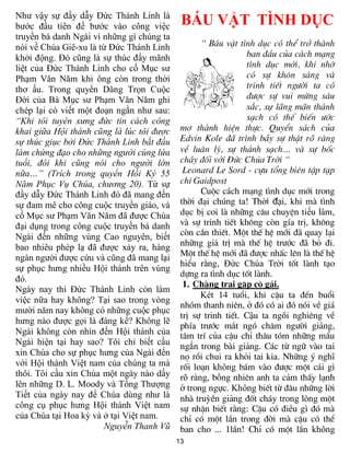 Như vậy sự đầy dẫy Đức Thánh Linh là
bước đầu tiên để bước vào công việc         BÁU VẬT TÌNH DỤC
truyền bá danh Ngài vì những gì chúng ta
nói về Chúa Giê-xu là từ Đức Thánh Linh           “ B¸u vËt t×nh dôc cã thÓ trë thµnh
khởi động. Đó cũng là sự thúc đẩy mãnh                          ban ®Çu cña c¸ch m¹ng
liệt của Đức Thánh Linh cho cố Mục sư                           t×nh dôc míi, khi nhê
Phạm Văn Năm khi ông còn trong thời                             cã sù kh«n s¸ng vµ
thơ ấu. Trong quyển Dâng Trọn Cuộc                              trinh tiÕt ng­êi ta cã
Đời của Bà Mục sư Phạm Văn Năm ghi                              ®­îc sù vui mõng s©u
chép lại có viết một đoạn ngắn như sau:                         s¾c, sự l·ng m·n th¸nh
“Khi tôi tuyên xưng đức tin cách công                           s¹ch cã thÕ biÕn ­íc
khai giữa Hội thánh cũng là lúc tôi được    m¬ thµnh hiÖn thùc. QuyÓn s¸ch cña
sự thúc giục bởi Đức Thánh Linh bắt đầu     Edvin Kole ®· tr×nh bÇy sù thËt râ rµng
làm chứng đạo cho những người cùng lứa      vÒ lu©n lý, sù th¸nh s¹ch… vµ sù bèc
tuổi, đôi khi cũng nói cho người lớn        ch¸y ®èi víi §øc Chóa Trêi “
nữa…” (Trích trong quyển Hồi Ký 55           Leonard Le Sord - cùu tæng biªn tËp t¹p
Năm Phục Vụ Chúa, chương 20). Từ sự         chÝ Gaidpost
đầy dẫy Đức Thánh Linh đó đã mang đến             Cuéc c¸ch m¹ng t×nh dôc míi trong
sự đam mê cho công cuộc truyền giáo, và     thêi ®¹i chóng ta! Thời đại, khi mµ t×nh
cố Mục sư Phạm Văn Năm đã được Chúa         dôc bÞ coi lµ nh÷ng c©u chuyÖn tiếu lâm,
đại dụng trong công cuộc truyền bá danh     vµ sù trinh tiÕt kh«ng cßn gÝa trÞ, kh«ng
Ngài đến những vùng Cao nguyên, biết        cßn cÇn thiÕt. Mét thÕ hÖ míi ®· quay l¹i
bao nhiêu phép lạ đã được xảy ra, hàng      nh÷ng giá trị mµ thÕ hÖ tr­íc ®· bá ®i.
ngàn người được cứu và cũng đã mang lại     Mét thÕ hÖ míi ®· ®­îc nhÊc lªn lµ thÕ hÖ
                                            hiÓu r»ng, Đức Chúa Trời tèt lµnh tạo
sự phục hưng nhiều Hội thánh trên vùng
                                            dùng ra t×nh dôc tèt lµnh.
đó.
                                             1. Chµng trai gÆp c« g¸i.
Ngày nay thì Đức Thánh Linh còn làm
                                                  Két 14 tuæi, khi cËu ta ®Õn buæi
việc nữa hay không? Tại sao trong vòng
                                            nhãm thanh niªn, ë ®ã cã ai ®ã nãi vÒ gi¸
mười năm nay không có những cuộc phục
                                            trÞ sù trinh tiÕt. Cậu ta ngåi nghiªng vÒ
hưng nào được gọi là đáng kể? Không lẽ
                                            phÝa tr­íc m¾t ngã ch¨m ng­êi gi¶ng,
Ngài không còn nhìn đến Hội thánh của       t©m trÝ cña cËu chØ th©u tãm nh÷ng mÈu
Ngài hiện tại hay sao? Tôi chỉ biết cầu     ngắn trong bµi gi¶ng. C¸c tõ ng÷ vµo tai
xin Chúa cho sự phục hưng của Ngài đến      nä råi chui ra khái tai kia. Nh÷ng ý nghÜ
với Hội thánh Việt nam của chúng ta mà      rèi lo¹n không b¸m vµo ®­îc mét c¸i g×
thôi. Tôi cầu xin Chúa một ngày nào dấy     rõ ràng, bçng nhiªn anh ta c¶m thÊy l¹nh
lên những D. L. Moody và Tống Thượng        ë trong ngùc. Không biÕt tõ ®©u nh÷ng lêi
Tiết của ngày nay để Chúa dùng như là       nhµ truúÒn gi¶ng ®èt ch¸y trong lòng mét
công cụ phục hưng Hội thánh Việt nam        sù nhËn biÕt r»ng: CËu cã ®iÒu g× ®ã mµ
của Chúa tại Hoa kỳ và ở tại Việt nam.      chØ cã mét lÇn trong ®êi mµ cËu cã thÓ
                       Nguyễn Thanh Vũ      ban cho ... 1lÇn! ChØ cã mét lÇn không
                                           13
 