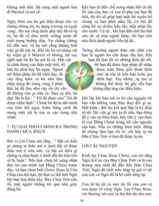 không mất tiền. Bà cùng một người bạn         Khi bạn đi đến chỗ xưng nhận bất cứ tội
đi Mexicô và trở về.                          lỗi nào của bạn và của tổ phụ mà bạn đã
                                              biết, thì tôi sẽ giúp bạn một lời tuyên bố
Ngày hôm sau họ gọi điện thoại cho vợ         chung và bạn phải nắm lấy cơ hội để
chồng chúng tôi, họ đang ở trong sự tuyệt     công bố sự chiếm hữu lấy, tiếp nhận lấy
vọng . Họ nói rằng thiếu phụ nầy đã cố tự     cho mình. Vả lại , khi bạn đến chổ tha thứ
tử, bà đã cố dìm mình xuống nước để           cho tất cả mọi người khác, thì bạn nên
chết trong buồng tắm. Vợ chồng chúng          nêu đích danh người liên hệ đó.
tôi đến nơi, và họ nói rằng không biết
việc gì đã xảy ra. Khi tôi họ có mang vật     Thông thường người thân cận nhất của
kỷ niệm gì ở Mêxicô về không, thì suy         bạn là người tôi cần được tha thứ. Khi
nghĩ một lát thì họ nói là có. Một vật           bạn đã làm tất cả những điều đó rồi,
là chân dung của thần mặt trời, tôi                  thì bạn đã được hợp pháp để nhận
bảo họ phải hủy bỏ ngay. Người                         được toàn bộsự giải thoát khỏi
nữ thẩm phán đó đã chổi dạy, đi                        mọi sự rủa sả trên bạn hoăc gia
vào tầng hầm và bẻ nhỏ bức                             đình bạn. Tuy nhiên, sự rủa sả
chân dung đó trong vòng 5 phút.                       không thể được bẻ gãy nếu bạn
Khi bà đã làm như vậy rồi thì vấn                   không đáp ứng các điều kiện.
đề không còn gì nữa cả. Mọi sự đều tốt
đẹp. Bà la lên : “ Tôi đã được cứu” Tôi đã    Đôi lúc khi bạn nói ra lới cầu nguyện rồi
được chữa lành”. Chính bà đã tự dắt mình      bạn vẫn không cảm thấy thay đỗi gì cả.
vào tình thế nguy hiểm bằng cách đã           Mặt khác., đôi lúc kết quả thật là kỳ diệu
mang một vật bị rủa sả vào trong nhà          rõ rệt. Dù việc gì xảy ra đi nữa, bạn đừng
mình.                                         để ý vào sự biểu hiện, hãy chú ý vào thực
                                              tế của Đấng Chirst trong lời cầu nguyện
7. TỰ GIẢI THOÁT MÌNH RA TRONG                của bạn. Nếu có những biểu hiện, đừng
DANH CHÚA JÊSUS:                              để chúng làm bạn rối trí, chỉ hãy tạ ơn
                                              Đức Chúa Trời vì bạn đã được tự do.
Bởi vì Lời Chúa nói rằng : “ Bất cứ điều
gì chúng ta tháo mở ở dưới đất sẽ được        LỜI CẦU NGUYỆN
tháo mở ở trên trời, và bất cứ điều gì
chúng ta cầm buộc ở dưới đất thì trên trời    Kính lạy Chúa Jêsus Christ, con tin rằng
sẽ bị buộc’. Nếu bạn chưa hề xưng nhận        Ngài là Con của Đức Chúa Trời và là con
đức tin của mình nơi Đấng Christ trước        đường duy nhất đễ dẫn đến Đức Chúa
đây, và bạn chưa biết Christ Jêsus là Cứu     Trời, Ngài đã chết trên thập tự giá vì tội
Chúa của đời bạn, thì bạn có thể biết Ngài    của con và Ngài đã từ kẽ chết sống lại.
khi bạn làm điều nầy. Đức Chúa Trời cứu
rỗi một người không tới quá nữa giây          Con từ bỏ tất cả mọi tội lỗi của con và
đồng hồ.                                      con quay về cùng Ngài. Lạy Chúa Jêsus,
                                              xin thương xót con và tha thứ tội cho con.
                                             14
 