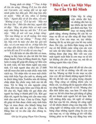 Trong sách có chép: " 42Vua A-háp          7 Điều Con Của Một Mục
đi lên ăn uống. Nhưng Ê-li leo lên đỉnh
núi Cạt-mên, cúi xuống đất và úp mặt                Sư Cần Từ Bố Mình
mình giữa hai đầu gối. Rồi ông bảo đầy
tớ mình: “Hãy đi lên, nhìn về hướng                                   Chăn bầy là công
biển.” Người đầy tớ đi lên nhìn, rồi nói:                             việc nhiều đòi hỏi,
“Không có gì cả.” Ê-li lại nói: “Hãy trở                              và những đòi hỏi ấy
lên bảy lần.” Đến lần thứ bảy, người đầy                              tạo nhiều áp lực trên
tớ đáp: “Kìa, từ phía biển có một cụm                                 gia đình của bạn. Vợ
mây nhỏ bằng bàn tay nổi lên.” Ê-li nói                               mục sư mang nhiều
tiếp: “Hãy đi nói với vua A-háp rằng:            gánh nặng, nhưng thường thì các bà vợ
‘Xin vua thắng xe và đi xuống, kẻo mưa           mục sư đã có sự sẵn sàng để thực hiện
cầm chân vua lại chăng.’” Trong chốc             chức vụ. Con của mục sư, tuy nhiên,
lát, bầu trời bị mây che đen kịt, gió nổi        thường thì bị sự kêu gọi của bố mẹ cuốn
dậy, và có cơn mưa rất to. A-háp liền lên        theo. Do vậy, sự thiếu thận trọng của bố
xe chạy đến Gít-rê-ên. ở đây Chúa nói về         mẹ có thể khiến cuộc sống của các con
sự bền đỗ của Ê-li và đầy tớ của ông."           trở nên rất khó khăn với nhiều nhu cầu
      Ê-li đã kiên trì cho đến khi có mưa,       không được đáp ứng. Bài viết sau của
chúng ta hãy kiên trì cho tới khi lời hứa        một người xuất thân là con mục sư sẽ ích
được thành. Chúa là Đấng thành tín, Ngài         lợi không chỉ cho các mục sư, mà tất cả
luôn ở cùng để giúp đỡ chúng ta! Khi còn         những người hầu việc Chúa.
là sinh viên, tôi làm thêm nghề sửa máy
tính. Có một người đưa cho tôi 27.000            Nói thế này không phải để đổ tội cho các
rub để mua cho anh ta một chiếc máy tính         mục sư về tất cả những vấn đề của con
xách tay. Tôi nhận tiền và mua một chiếc         cái họ. Nhưng sự thật là các mục sư cần
máy tính hiệu Nga cho anh ta, nhưng anh          làm việc để trở thành những người bố tốt.
ta thích hãng hiệu Toshiba nên đã không          Bố tôi đã hết sức cố gắng trong chuyện
chấp nhận lấy chiếc máy tính mà tôi đã           này. Ông cũng có những điểm yếu và
mua. Tôi lo lắng và cầu nguyện cùng              thiếu sót, và chúng đã là nguyên nhân cho
Chúa, đến trưa ngày hôm sau Chúa đã trả          sự căng thẳng giữa bố và tôi. Nhưng cho
lời cho tôi, Ngài nhắc tôi gọi điện cho          đến thời điểm này, sau hơn 33 năm làm
người họ hàng ở thành phố Ufa. Khi gọi           mục sư, bố tôi chưa bao giờ dừng cố gắng
điện tới, người họ hàng nói cần mua máy          để trở thành một người bố tốt hơn. Khi
tính cho con đi học. Cảm tạ Chúa, Ngài           viết những điều này, tôi nghĩ về những
đã giúp tôi bán được chiếc máy tính hiệu         thất bại của bố tôi, nhưng tôi cũng nghĩ
Nga và mua được cho khách hàng loại              về rất nhiều thành công của ông nữa. Tôi
máy tính mà anh ta yêu cầu. Chúa là              cũng nghĩ về những cuộc nói chuyện với
Đấng bảo vệ và chu cấp cho chúng ta.             hàng chục những người cũng là con của
Amen!                                            các mục sư, vì vậy những gì tôi viết đây
       Ghi lại lời giảng Phạm Văn Chương.        không phải ra từ lòng cay đăng hay ước
                                             4
 