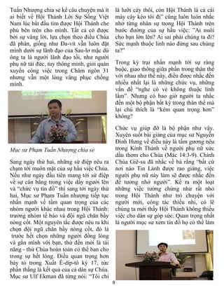 6
Tuấn Nhượng chia sẻ kể câu chuyện mà ít
ai biết về Hội Thánh Lời Sự Sống Việt
Nam lúc bắt đầu tìm được Hội Thánh che
phủ bên trên cho mình. Tất cả có được
bởi sự vâng lời, lựa chọn theo điều Chúa
đã phán, giống như Đa-vít vẫn luôn đặt
mình dưới sự lãnh đạo của Sau-lơ mặc dù
ông ta là người lãnh đạo tồi, như người
phụ nữ tài đức, tuy thông minh, giỏi quán
xuyến công việc trong Châm ngôn 31
nhưng vẫn một lòng vâng phục chồng
mình.
Mục sư Phạm Tuấn Nhượng chia sẻ
Sang ngày thứ hai, những sứ điệp nêu ra
chạm tới muôn mặt của sự hầu việc Chúa.
Nếu như ngày đầu tiên mang tới sứ điệp
về sự cân bằng trong việc dấy người lên
và “chức vụ tín đồ” thì sang tới ngày thứ
hai, Mục sư Phạm Tuấn nhượng tiếp tục
nhấn mạnh về tầm quan trọng của các
nhóm người khác nhau trong Hội Thánh:
trưởng nhóm tế bào và đội ngũ chăn bầy
nòng cốt. Một nguyên tắc được nêu ra khi
chọn đội ngũ chăn bầy nòng cốt, đó là
trước hết chọn những người đồng lòng
và gắn mình với bạn, thứ đến mới là tài
năng - thứ Chúa hoàn toàn có thể ban cho
trong sự hết lòng. Điều quan trọng hơn
bày tỏ trong Xuất Ê-díp-tô ký 17, tức
phần thắng là kết quả của cả dân sự Chúa.
Mục sư Ulf Ekman đã từng nói: “Tôi chỉ
là lưỡi cày thôi, còn Hội Thánh là cả cái
máy cày kéo tôi đi” cũng luôn luôn nhắc
nhở từng nhân sự trong Hội Thánh trên
bước đường của sự hầu việc: ”Ai nuôi
cho bạn lớn lên? Ai sai phái chúng ta đi?
Sức mạnh thuộc linh nào đứng sau chúng
ta?”
Trong kỳ trại nhấn mạnh tới sự ràng
buộc, giao thông giữa phần trong thân thể
với nhau như thế này, điều được nhắc đến
nhiều nhất lại là những chức vụ, những
vấn đề “nghe có vẻ không thuộc linh
lắm”. Nhưng có bao giờ người ta nhắc
đến một bộ phận bất kỳ trong thân thể mà
lại chú thích là “kém quan trọng hơn”
không?
Chức vụ giúp đỡ là bộ phận như vậy.
Xuyên suốt bài giảng của mục sư Nguyễn
Đình Hưng về điều này là tấm gương nêu
trong Kinh Thánh về người phụ nữ xức
dầu thơm cho Chúa (Mác 14:3-9). Chính
Chúa Giê-su đã nhắc về bà rằng “bất cứ
nơi nào Tin Lành được rao giảng, việc
người phụ nữ này làm sẽ được nhắc đến
để tưởng nhớ người”. Kể ra một loạt
những việc tưởng chừng như rất nhỏ
trong Hội Thánh như trò chuyện với
người mới, công tác thiếu nhi, có lẽ
chúng ta mới thấy Hội Thánh không thiếu
việc cho dân sự góp sức. Quan trọng nhất
là người mục sư xem tín đồ họ có thể làm
 