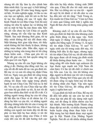 11
nhưng tôi chỉ lấy làm lạ cho chính bản
thân mình thôi. Lạ sao quý vị biết không?
Một người gần 20 năm lang thang ngoài
xã hội, 16 năm nghiện ngập, 14 lần ra vào
các trại cai nghiện, một lời nói ra thì hai
từ tục tĩu; nhưng chỉ sau 14 ngày đọc
Kinh Thánh là Lời Đức Chúa Trời thì môi
miệng tôi như bị nghẹn lại và không thể
nói ra một từ bậy bạ nào được nữa. Khi
đó, tôi vẫn chưa tin Lời Chúa có quyền
năng, nhưng tôi vẫn tiếp tục đọc Kinh
Thánh. Sau một khoảng thời gian, tôi tự
thấy mình không thể nói dối được nữa.
Một khoảng thời gian tiếp theo, tôi thấy
mình không thể hút thuốc lá được, không
uống rượu được nữa. Dần dần, ngay cả
những tư tưởng xấu trong tâm trí tôi cũng
được kiểm soát… Chúa quá yêu tôi và
Ngài đã giải cứu tôi bởi quyền năng kỳ
diệu qua Lời của Ngài.
Nhưng sự cứu rỗi của Ngài không chỉ
dừng ở đó. Dường như đồng một lúc, sự
cứu rỗi đó đã tuôn đổ ào vào gia đình tôi.
Bố mẹ và vợ con tôi cũng tin nhận Chúa
Giê-xu. Ngày xưa gia đình tôi sống trong
cảnh địa ngục là thể nào thì giờ đây
chúng tôi được tràn ngập trong phước
hạnh từ nơi Chúa Cứu Thế Giê-xu là thể
đó. Và sự cứu rỗi của Chúa tiếp tục đến
với toàn bộ gia đình vợ tôi, là nơi tôi đã
gieo bao nhiêu đau khổ và tội lỗi ở đó. Cả
những người trong dòng họ của tôi cũng
đã bắt đầu tin Chúa và đi nhóm lại. Cả
dòng họ bên vợ của tôi, và những người
đã từng chứng kiến khi tôi còn ở trong tội
lỗi, cũng đã tin nhận Chúa Giê-xu. Tất cả
những con người mà trước đây tôi đã tàn
phá và làm khổ họ bao nhiêu vì tôi thì
ngày nay quyền năng của Chúa ở trên
cuộc đời của tôi đã ảnh hưởng tích cực
đến trên họ bấy nhiêu. Giáng sinh 2008
vừa qua, Chúa đã cho tôi một món quà
lớn. Hai vợ chồng em vợ của tôi – người
đã suýt bị tôi đánh vì tôi đã cầm xe của
họ, đến nói với tôi rằng: "Anh Trung ơi,
Em muốn tin Chúa Giê-xu." Cảm tạ Chúa
về món quà Giáng sinh thật ý nghĩa mà
Ngài đã ban cho tôi trong mùa giáng sinh
rồi.
Khoảng cách về sự cứu rỗi của Chúa
trên gia đình tôi thật lớn như khoảng cách
giữa thiên đàng và địa ngục vậy. Sinh
nhật ngày 21 tháng 7 của tôi không có ý
nghĩa cho bằng ngày 25 tháng 11, là ngày
tôi tin nhận Chúa Giê-xu. Vì sao? Vì
ngày sinh của tôi trong cuộc đời này, tôi
không biết đâu là địa ngục; nhưng ngày
tôi tin nhận Chúa Giê-xu, tôi đã nhìn thấy
địa ngục được cất đi trong gia đình mình
để thiên đường được bước vào … Tôi đã
từng uống 40 viên thuốc ngủ seduxen (là
loại thuốc ngủ mạnh mà Việt Nam đã
cấm bán). Có lúc tôi đã chết vì chích ma
túy liều cao. Lúc ấy, tim tôi không còn
đập, người ta đã đem xác tôi vứt ở mương
cống rồi. Nhưng bởi Chúa quá yêu tôi để
tôi được sống và ngày hôm nay tôi được
là chứng nhân cho Ngài. Vậy nên ngày
tôi tin Chúa Giê-xu, đó chẳng phải là
ngày ý nghĩa hơn sao?
Cả gia đình tôi biết ơn Chúa. Bố mẹ tôi
đã dồn hết phần tài sản còn lại mà tôi
chưa kịp tàn phá để xây dựng một ngôi
nhà, nơi đó đang là điểm nhóm của hai
hội thánh. Một trường Kinh Thánh cũng
được đặt tại nơi đó, và nhiều chương trình
huấn luyện cũng được thực hiện ở đó.
Một trong hai hội thánh được mọi người
gọi là Hội Thánh Của Những Người
Nghiện. Nơi đó có rất nhiều những thanh
 